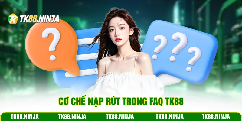 Cơ chế nạp rút trong FAQ Tk88