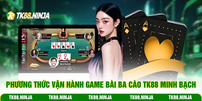 Phương thức vận hành game bài Ba Cào Tk88 minh bạch