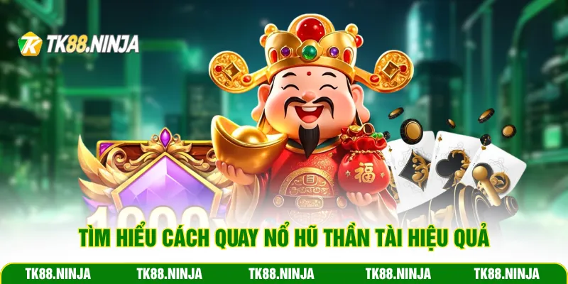 Tìm hiểu cách quay nổ hũ Thần Tài hiệu quả