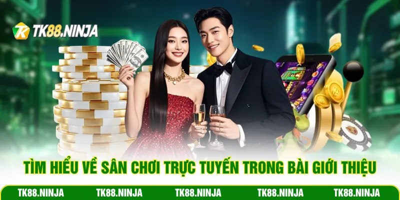 Tìm hiểu về sân chơi trực tuyến trong bài Giới thiệu Tk88