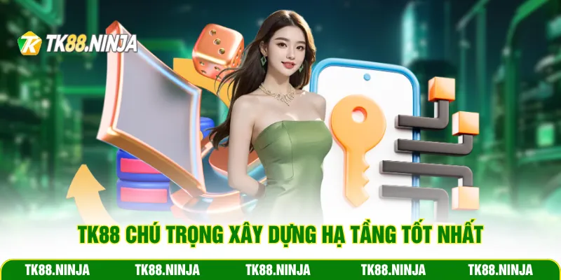 TK88 chú trọng xây dựng hạ tầng tốt nhất