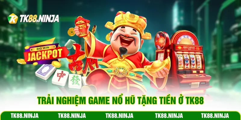 Trải nghiệm game nổ hũ tặng tiền ở TK88