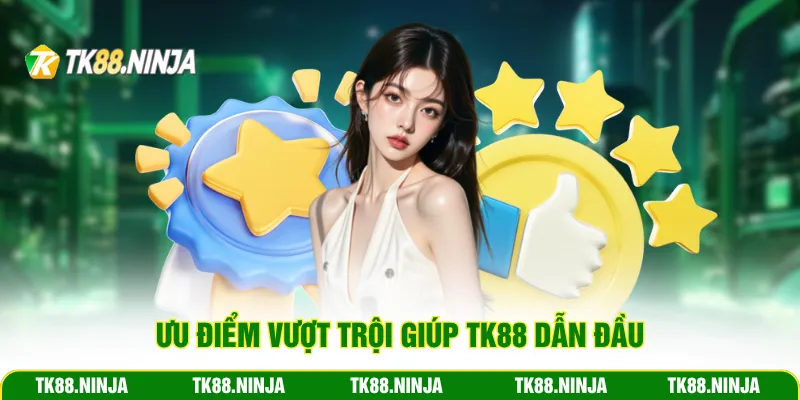 Ưu điểm vượt trội giúp TK88 dẫn đầu